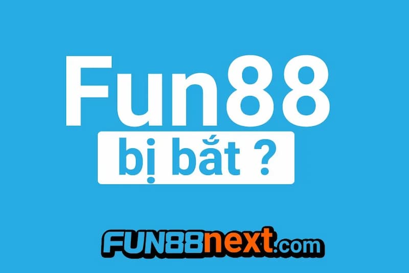 Lưu ý tin tức Fun88 bị bắt