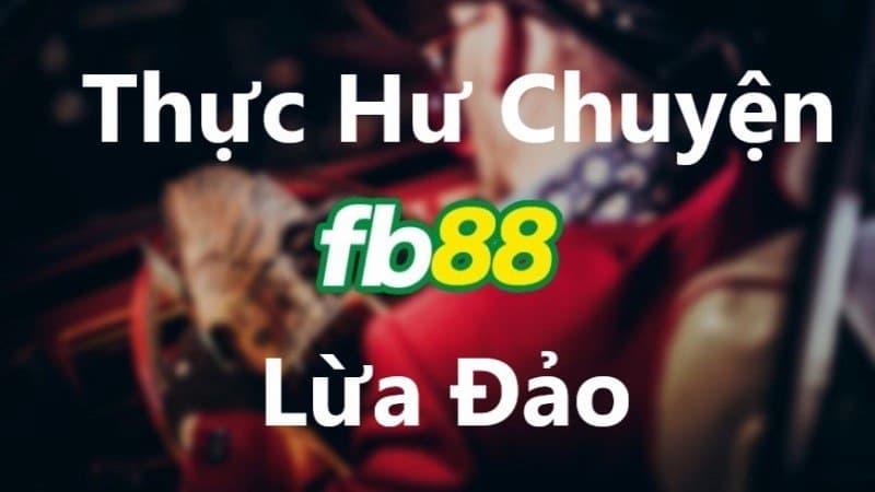 Lý do có những thông tin FB88 lừa đảo